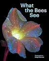 What the Bees See: A Honeybee's Eye View of the World