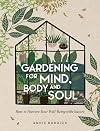 Gardening For Mind, Body and Soul: How To Nurture Your Well-Being With Nature
