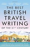 The Best British Travel Writing of the 21st Century: A Celebration of Outstanding Travel Storytelling from Around the World