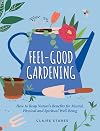 Feel-Good Gardening: How to Reap Natureβs Benefits for Mental, Physical and Spiritual Well-Being