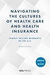 Navigating the Cultures of Health Care and Health Insurance: Highly Skilled Migrants in the U.S. (Culture and Health)