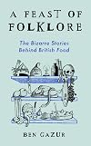 A Feast of Folklore: The Bizarre Stories Behind British Food