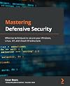 Mastering Defensive Security: Effective Techniques to Secure Your Windows, Linux, IoT, and Cloud Infrastructure