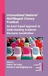 International Students' Multilingual Literacy Practices: An Asset-based Approach to Understanding Academic Discourse Socialization (New Perspectives on Language and Education, 109)