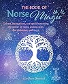The Book of Norse Magic: Charms, incantations and spells harnessing the power of runes, ancient gods and goddesses, and more