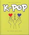 The Little Guide to K-POP: The Sound of the 21st Century (The Little Books of Music, 22)