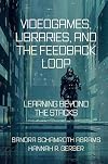 Videogames, libraries, and the feedback loop : learning beyond the stacks