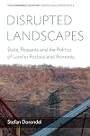 Disrupted landscapes : state, peasants and the politics of land in postsocialist Romania