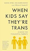 When Kids Say They're Trans: A Guide for Thoughtful Parents