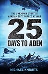 25 Days To Aden: The Unknown Story of Arabian Elite Forces at War