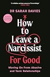 How to Leave a Narcissist ... For Good: Moving On From Abusive and Toxic Relationships