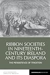 Ribbon Societies in Nineteenth-Century Ireland and Its Diaspora: The Persistence of Tradition: 12 (Reappraisals in Irish History)