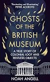 Ghosts of the British Museum: A True Story of Colonial Loot and Restless Objects