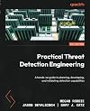 Practical Threat Detection Engineering: A hands-on guide to planning, developing, and validating detection capabilities