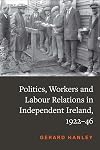 Workers, Politics and Labour Relations: in Independent Ireland, 1922-46
