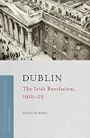 Dublin: The Irish Revolution, 1912-23