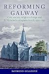 Reforming Galway: Civic Society, Religious Change and St Nicholas’s Collegiate Church, 1550-1750