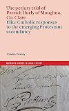 The perjury trial of Patrick Hurly of Moughna, Co. Clare: elite Catholic responses to the emerging Protestant ascendancy