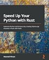 Speed Up Your Python with Rust: Optimize Python performance by creating Python pip modules in Rust with PyO3