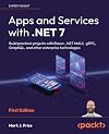 Apps and Services with .NET 7: Build practical projects with Blazor, .NET MAUI, gRPC, GraphQL, and other enterprise technologies