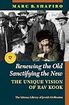 Renewing the Old, Sanctifying the New: The Unique Vision of Rav Kook (The Littman Library of Jewish Civilization)