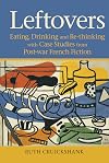 Leftovers: Eating, Drinking and Re-thinking with Case Studies from Post-war French Fiction (Contemporary French and Francophone Cultures, 67)