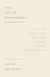 The Art of Disagreeing: How to Keep Calm and Stay Friends in Hard Conversations