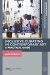 Inclusive Curating in Contemporary Art: A Practical Guide (Collection Development, Cultural Heritage, and Digital Humanities)