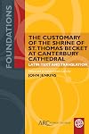 The Customary of the Shrine of St. Thomas Becket at Canterbury Cathedral: Latin Text and Translation (Foundations)