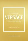 The Little Book of Versace: The Story of the Iconic Fashion House (Little Books of Fashion, 19)