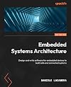 Embedded Systems Architecture: Design and write software for embedded devices to build safe and connected systems, 2nd Edition