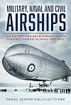 Military, Naval and Civil Airships: The History and Development of the Dirigible Airship in Peace and War