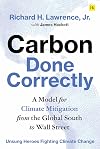 Carbon Done Correctly: A Model for Climate Mitigation from the Global South to Wall Street (Unsung Heroes Fighting Climate Change)