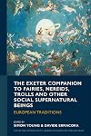 The Exeter Companion to Fairies, Nereids, Trolls and other Social Supernatural Beings: European Traditions (Exeter New Approaches to Legend, Folklore and Popular Belief)