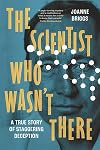 The Scientist Who Wasn't There: A true story of staggering deception