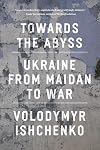 Towards the Abyss: Ukraine from Maidan to War