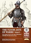 The Tudor Arte of Warre Volume 3: The conduct of war in the reign of Elizabeth I 1558-1603: The Elizabethan Army (From Retinue to Regiment)