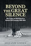 Beyond the Great Silence: The Legacy of Shell Shock in Britain and Germany 1918-1924 (Wolverhampton Military Studies)