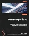 Transitioning to Java: Kickstart your polyglot programming journey by getting a clear understanding of Java
