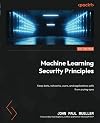 Machine Learning Security Principles: Keep data, networks, users, and applications safe from prying eyes