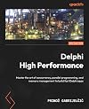 Delphi High Performance: Master the art of concurrency, parallel programming, and memory management to build fast Delphi apps, 2nd Edition
