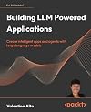Building LLM Powered Applications: Create intelligent apps and agents with large language models