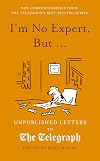 I'm No Expert, But ...: Unpublished Letters to the Daily Telegraph vol. 17 (Daily Telegraph Letters)