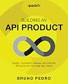 Building an API Product: Design, implement, and release API products that meet user needs