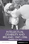 Intellectual Disability and Ireland, 1947–1996: Towards A Full Life? (Reappraisals in Irish History, 20)