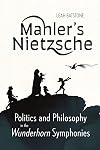 Mahler's Nietzsche: Politics and Philosophy in the Wunderhorn Symphonies