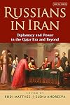Russians in Iran: Diplomacy and Power in the Qajar Era and Beyond