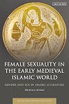 Female Sexuality in the Early Medieval Islamic World: Gender and Sex in Arabic Literature (Early and Medieval Islamic World)