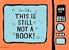 This Is Still Not A Book