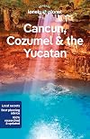 Lonely Planet : Cancun, Cozumel & the Yucatan
